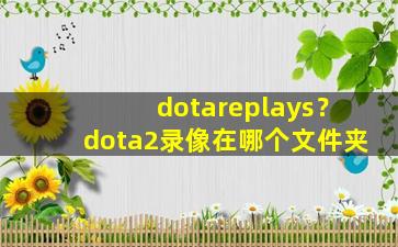 dotareplays？dota2录像在哪个文件夹