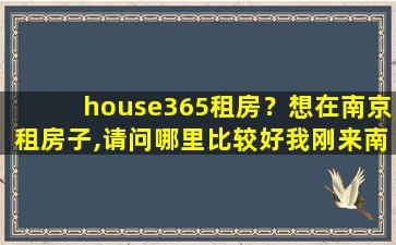 house365租房？想在南京租房子,请问哪里比较好我刚来南京