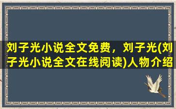 刘子光小说全文免费，刘子光(刘子光小说全文在线阅读)人物介绍