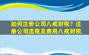 如何注册*八戒财税？注册*流程及费用八戒财税