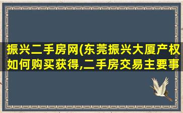 振兴二手房网(东莞振兴大厦产权如何购买获得,二手房交易主要事项有哪些)