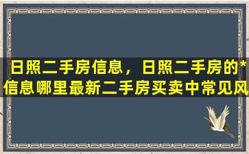 日照二手房信息，日照二手房的*信息哪里最新二手房买卖中常见风险