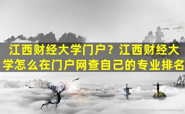 江西财经大学门户？江西财经大学怎么在门户网查自己的专业排名