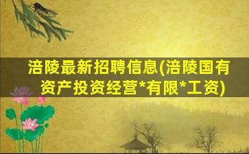 涪陵最新招聘信息(涪陵国有资产投资经营*有限*工资)