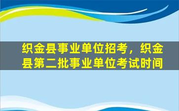 织金县事业单位招考，织金县第二批事业单位考试时间