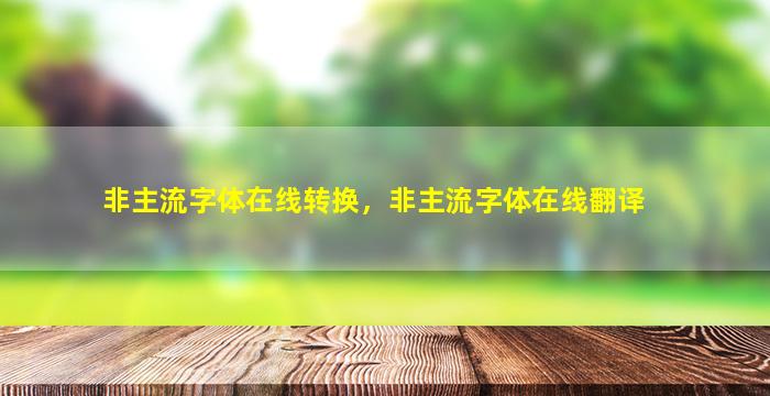 非主流字体在线转换，非主流字体在线翻译